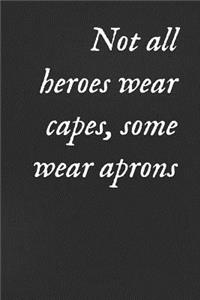 Not All Heroes Wear Capes, Some Wear Aprons