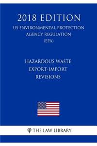 Hazardous Waste Export-Import Revisions (Us Environmental Protection Agency Regulation) (Epa) (2018 Edition)