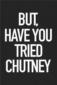 But Have You Tried Chutney