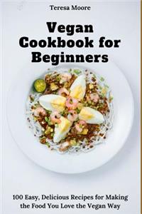 Vegan Cookbook for Beginners: 100 Easy, Delicious Recipes for Making the Food You Love the Vegan Way