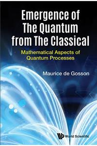 Emergence of the Quantum from the Classical: Mathematical Aspects of Quantum Processes