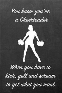 You Know You're a Cheerleader When You Have to Kick, Yell and Scream to Get What You Want.: Blank Line Ruled 6x9 Cheerleader Journal - Great Present for Girls or Boys