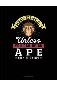 Always Be Yourself Unless You Can Be an Ape Then Be an Ape