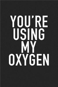 You're Using My Oxygen