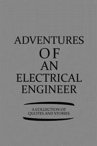 Adventures of an Electrical Engineer a Collection of Quotes and Stories