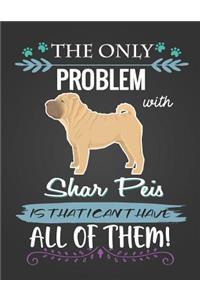 The Only Problem with Shar Peis Is That I Can't Have All of Them!