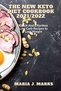 The New Keto Diet Cookbook 2021/2022: Quick And Effortless Low Carb Recipes to Lose Weight