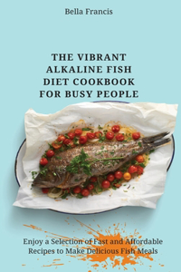 Vibrant Alkaline Fish Diet Cookbook for Busy People