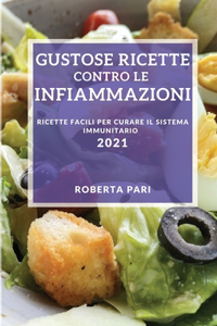 Gustose Ricette Contro Le Infiammazioni 2021 (Anti-Inflammatory Recipes 2021 Italian Edition): Ricette Facili Per Curare Il Sistema Immunitario