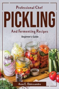 Professional Chef Pickling and Fermenting Recipes