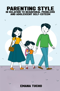 Parenting style in relation to behavioral problems and adolescent self-esteem