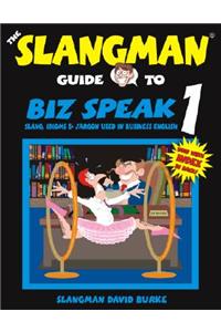 Biz Speak 1: Slang, Idioms & Jargon Used in Business English: Slang, Idioms & Jargon Used in Business English