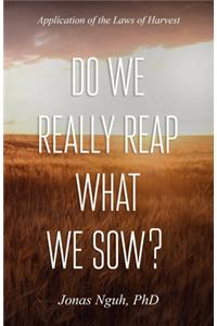 Do We Really Reap What We Sow?