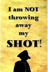 I am NOT Throwing Away My SHOT!