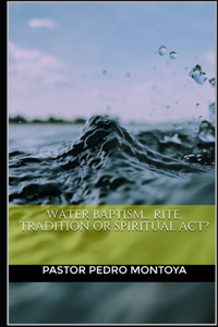 Water Baptism... Rite, Tradition or Spiritual Act?