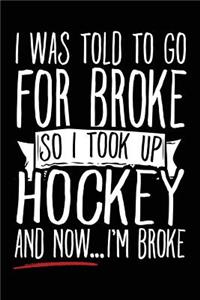 I Was Told To Go For Broke So I Took Up Hockey And Now... I'm Broke