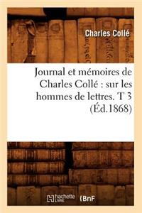 Journal Et Mémoires de Charles Collé Sur Les Hommes de Lettres. T 3 (Éd.1868)