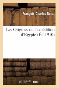 Les Origines de l'Expédition d'Egypte