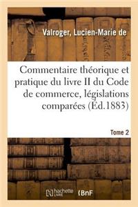 Commentaire Théorique Et Pratique Du Livre II Du Code de Commerce, Législations Comparées. Tome 2