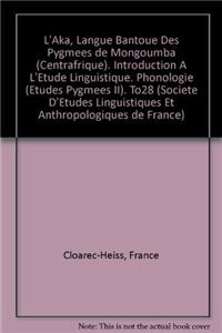 L'Aka, Langue Bantoue Des Pygmees de Mongoumba (Centrafrique). Introduction a l'Etude Linguistique. Phonologie (Etudes Pygmees II)