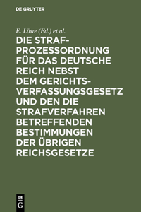 Die Strafprozeßordnung Für Das Deutsche Reich Nebst Dem Gerichtsverfassungsgesetz Und Den Die Strafverfahren Betreffenden Bestimmungen Der Übrigen Reichsgesetze