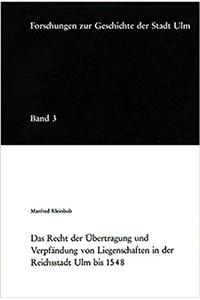 Das Recht Der Ubertragung Und Verpfandung Von Liegenschaften in Der Reichsstadt Ulm Bis 1548