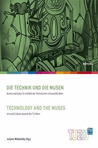 Die Technik Und Die Musen / Technology and the Muses: Kunst Und Kultur Im Umfeld Der Technischen Universitat Wien / Art and Culture Around the Tu Wien