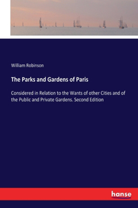 Parks and Gardens of Paris: Considered in Relation to the Wants of other Cities and of the Public and Private Gardens. Second Edition