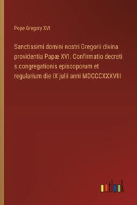 Sanctissimi domini nostri Gregorii divina providentia Papæ XVI. Confirmatio decreti s.congregationis episcoporum et regularium die IX julii anni MDCCCXXXVIII