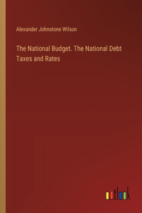 National Budget. The National Debt Taxes and Rates