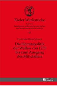 Die Heiratspolitik der Welfen von 1235 bis zum Ausgang des Mittelalters