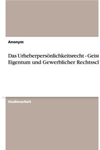 Das Urheberpersönlichkeitsrecht - Geistiges Eigentum und Gewerblicher Rechtsschutz
