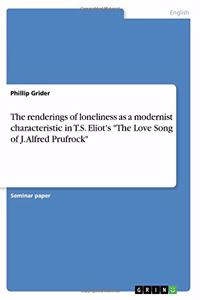 renderings of loneliness as a modernist characteristic in T.S. Eliot's The Love Song of J. Alfred Prufrock