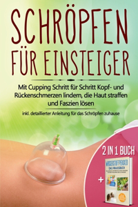 2 in 1 Buch Schröpfen für Einsteiger: Mit Cupping Schritt für Schritt Kopf- und Rückenschmerzen lindern, die Haut straffen und Faszien lösen - inkl. detaillierter Anleitung für das Schrö