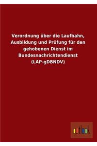 Verordnung Uber Die Laufbahn, Ausbildung Und Prufung Fur Den Gehobenen Dienst Im Bundesnachrichtendienst (Lap-Gdbndv)