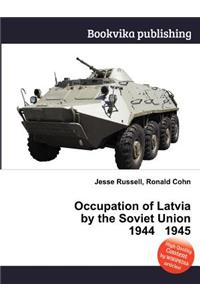 Occupation of Latvia by the Soviet Union 1944 1945