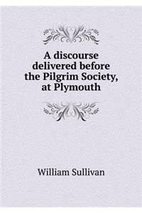A Discourse Delivered Before the Pilgrim Society, at Plymouth