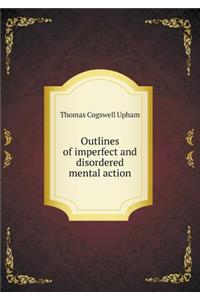 Outlines of Imperfect and Disordered Mental Action