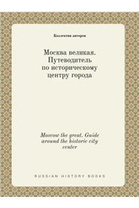 Moscow the great. Guide around the historic city center