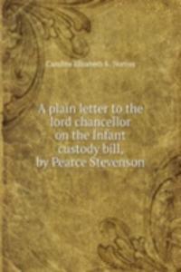 plain letter to the lord chancellor on the Infant custody bill, by Pearce Stevenson