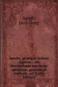 Species, genera et ordines algarum : seu descriptiones succinctae specierum, generum et rodinum, qui (Latin Edition)