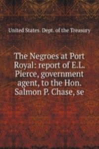 Negroes at Port Royal: report of E.L. Pierce, government agent, to the Hon. Salmon P. Chase, se