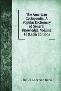 American Cyclopaedia: A Popular Dictionary of General Knowledge, Volume 13 (Latin Edition)