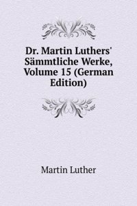Dr. Martin Luthers' Sammtliche Werke, Volume 15 (German Edition)