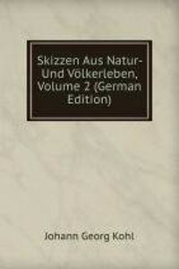 Skizzen Aus Natur- Und Volkerleben, Volume 2 (German Edition)