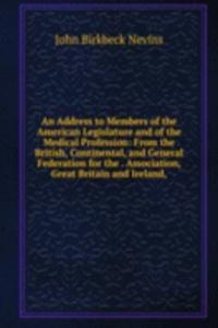 Address to Members of the American Legislature and of the Medical Profession: From the British, Continental, and General Federation for the . Association, Great Britain and Ireland,