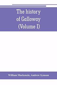 history of Galloway, from the earliest period to the present time (Volume I)
