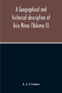 Geographical And Historical Description Of Asia Minor (Volume Ii)