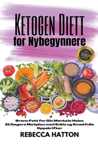 Ketogen Diett for Nybegynnere - Brenn Fett for Din Mentale Helse 21 Dagers Matplan med Enkle og Smakfulle Oppskrifter