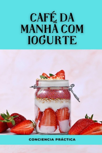 Café da manhã com iogurte: Um guia passo a passo para fazer seu próprio café da manhã